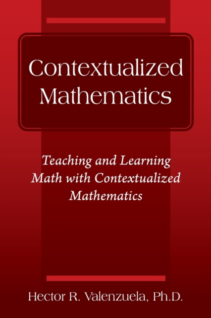 Contextualized Mathematics : Teaching and Learning Math with Contextualized Mathematics, Paperback / softback Book