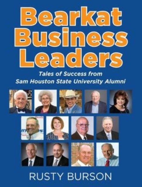 Bearkat Business Leaders : Tales of Success from Sam Houston State University Alumni, Hardback Book