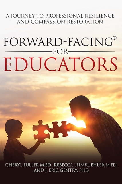 Forward-Facing(R) for Educators : A Journey to Professional Resilience and Compassion Restoration, EPUB eBook