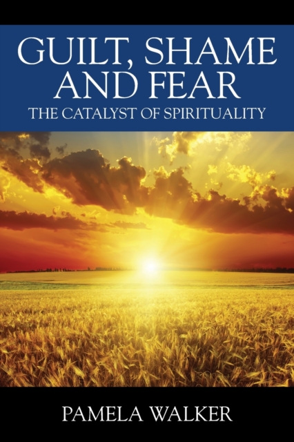 Guilt, Shame and Fear : The Catalyst of Spirituality, Paperback / softback Book