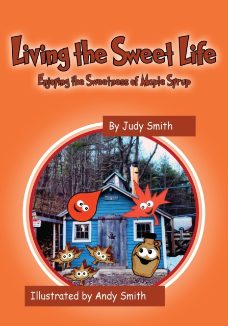 Living the Sweet Life : Enjoying the Sweetness of Maple Syrup, Paperback / softback Book