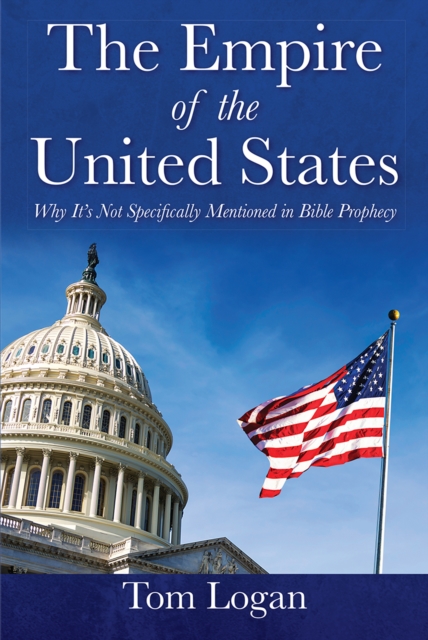 The Empire of the United States : Why It's Not Specifically Mentioned in Bible Prophecy, EPUB eBook