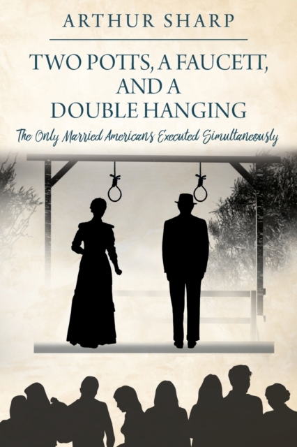 Two Potts, a Faucett, and a Double Hanging : The Only Married Americans Executed Simultaneously, Paperback / softback Book