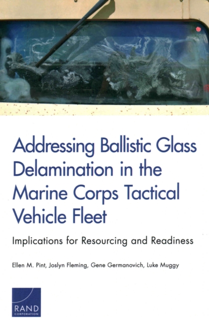 Addressing Ballistic Glass Delamination in the Marine Corps Tactical Vehicle Fleet : Implications for Resourcing and Readiness, Paperback / softback Book
