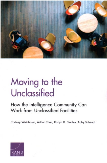 Moving to the Unclassified : How the Intelligence Community Can Work from Unclassified Facilities, Paperback / softback Book