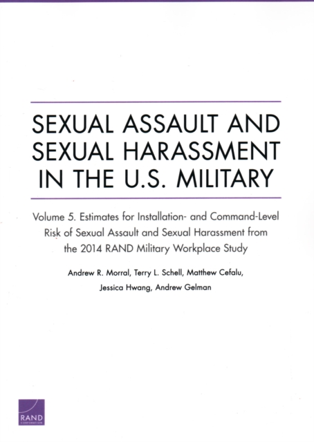 Sexual Assault and Sexual Harassment in the U.S. Military : Estimates for Installation- and Command-Level Risk of Sexual Assault and Sexual Harassment from the 2014 RAND Military Workplace Study, Volu, Paperback / softback Book