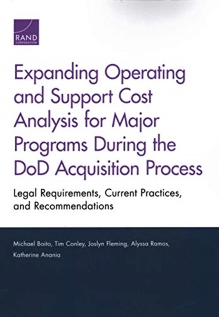 Expanding Operating and Support Cost Analysis for Major Programs During the Dod Acquisition Process : Legal Requirements, Current Practices, and Recommendations, Paperback / softback Book
