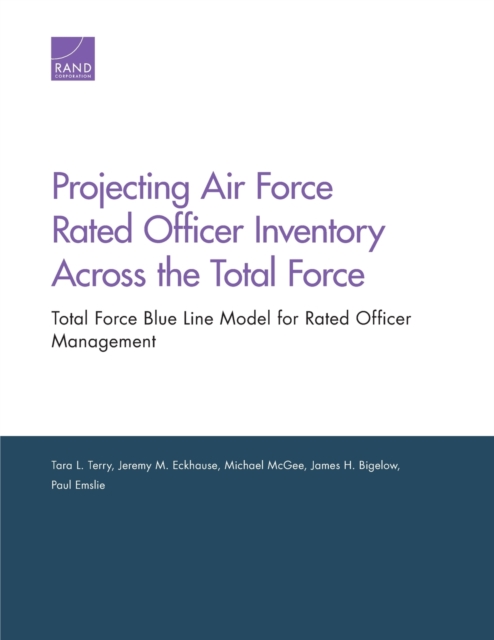 Projecting Air Force Rated Officer Inventory Across the Total Force : Total Force Blue Line Model for Rated Officer Management, Paperback / softback Book