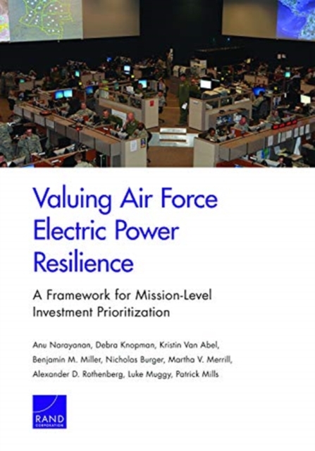 Valuing Air Force Electric Power Resilience : A Framework for Mission-Level Investment Prioritization, Paperback / softback Book