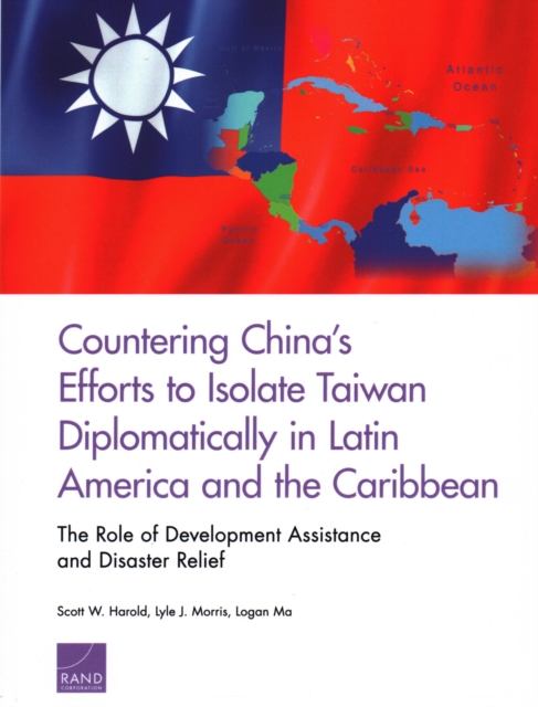 Countering China's Efforts to Isolate Taiwan Diplomatically in Latin America and the Caribbean : The Role of Development Assistance and Disaster Relief, Paperback / softback Book