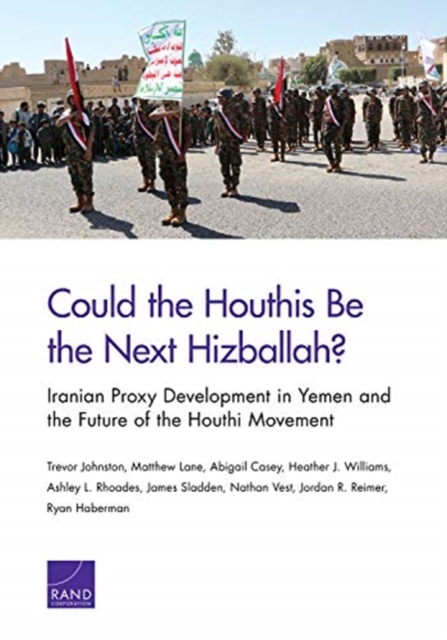 Could the Houthis Be the Next Hizballah? : Iranian Proxy Development in Yemen and the Future of the Houthi Movement, Paperback / softback Book