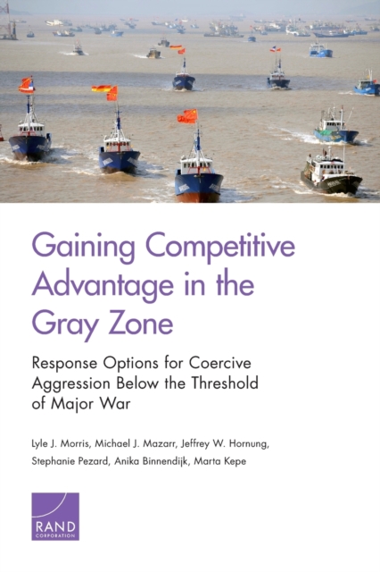 Gaining Competitive Advantage in the Gray Zon : Response Options for Coercive Aggression Below the Threshold of Major War, Paperback / softback Book