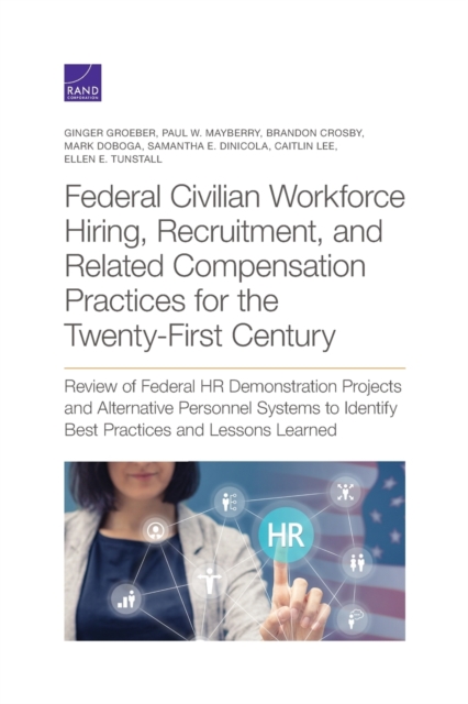 Federal Civilian Workforce Hiring, Recruitment, and Related Compensation Practices for the Twenty-First Century : Review of Federal HR Demonstration Projects and Alternative Personnel Systems to Ident, Paperback / softback Book