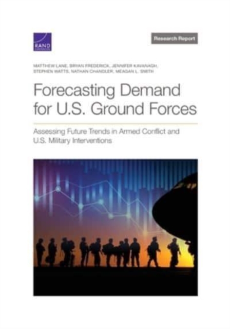 Forecasting Demand for U.S. Ground Forces : Assessing Future Trends in Armed Conflict and U.S. Military Interventions, Paperback / softback Book