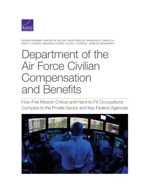 Department of the Air Force Civilian Compensation and Benefits : How Five Mission Critical and Hard-To-Fill Occupations Compare to the Private Sector and Key Federal Agencies, Paperback / softback Book