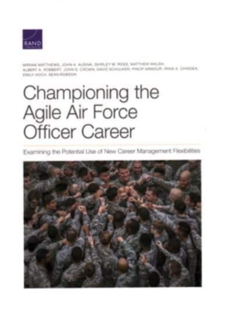 Championing the Agile Air Force Officer Career : Examining the Potential Use of New Career Management Flexibilities, Paperback / softback Book