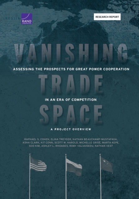 Vanishing Trade Space : Assessing the Prospects for Great Power Cooperation in an Era of Competition--A Project Overview, Paperback / softback Book