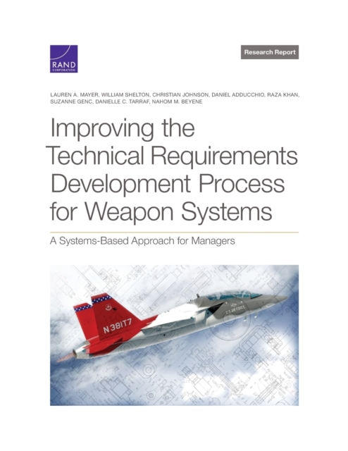 Improving the Technical Requirements Development Process for Weapon Systems : A Systems-Based Approach for Managers, Paperback / softback Book