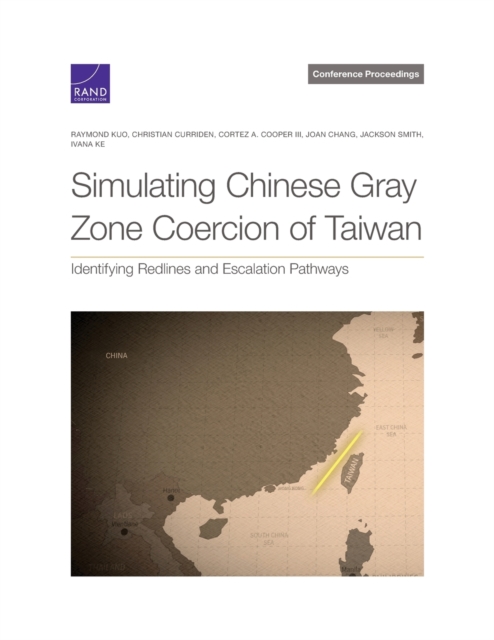 Simulating Chinese Gray Zone Coercion of Taiwan : Identifying Redlines and Escalation Pathways, Paperback / softback Book