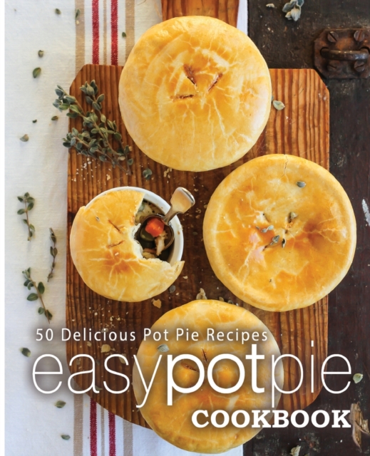 Easy Pot Pie Cookbook : 50 Delicious Pot Pie Recipes, Paperback / softback Book