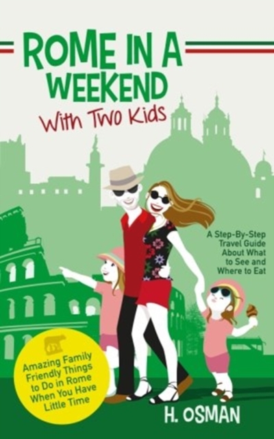 Rome in a Weekend with Two Kids : A Step-By-Step Travel Guide About What to See and Where to Eat (Amazing Family-Friendly Things to do in Rome When You Have Little Time), Paperback / softback Book