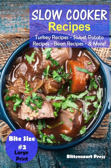 Slow Cooker Recipes - Bite Size #2 : Turkey Recipes - Sweet Potato Recipes - Bean Recipes & More!, Paperback / softback Book