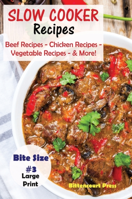 Slow Cooker Recipes - Bite Size #3 : Beef Recipes - Chicken Recipes - Vegetable Recipes - & More!, Paperback / softback Book
