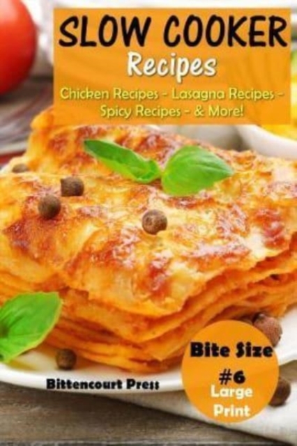 Slow Cooker Recipes - Bite Size #6 : Chicken Recipes - Lasagna Recipes - Spicy Recipes - & More!, Paperback / softback Book