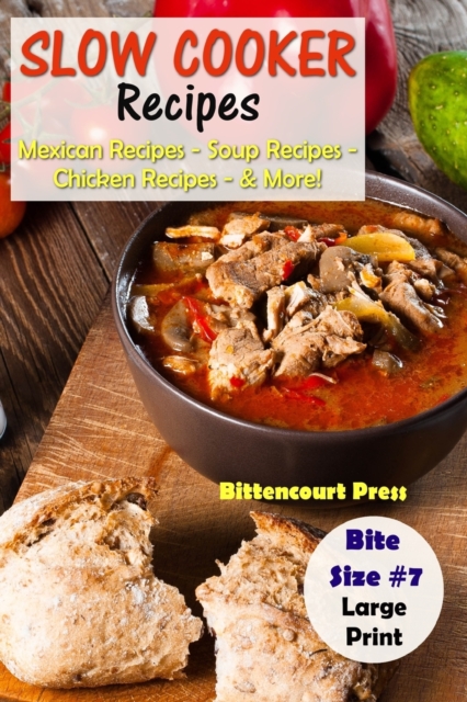 Slow Cooker Recipes - Bite Size #7 : Mexican Recipes - Soup Recipes - Chicken Recipes - & More!, Paperback / softback Book