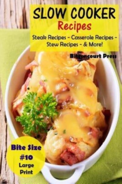 Slow Cooker Recipes - Bite Size #10 : Steak Recipes - Casserole Recipes - Stew Recipes - & More!, Paperback / softback Book