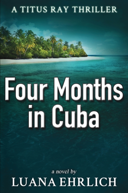 Four Months in Cuba : A Titus Ray Thriller, Paperback / softback Book