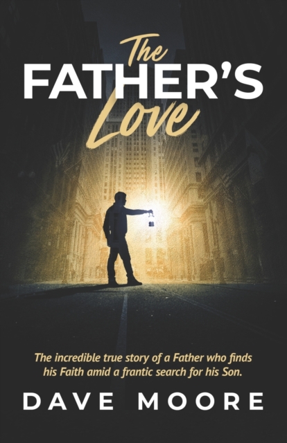 The Father's Love : Amid a Frantic Search for His Son, a Father finds His faith, Paperback / softback Book