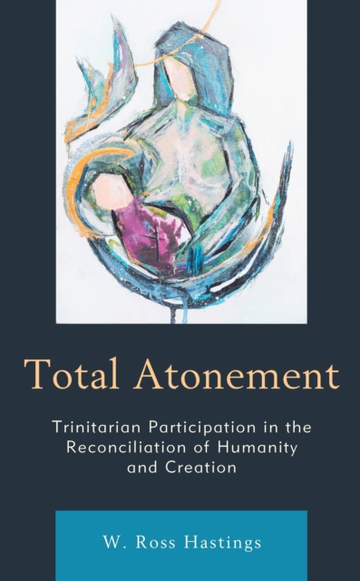 Total Atonement : Trinitarian Participation in the Reconciliation of Humanity and Creation, Hardback Book