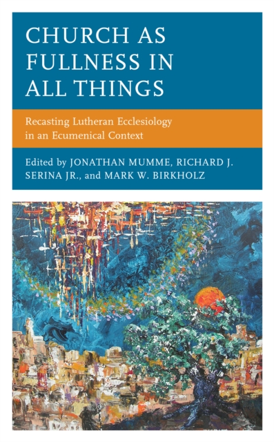 Church as Fullness in All Things : Recasting Lutheran Ecclesiology in an Ecumenical Context, Hardback Book
