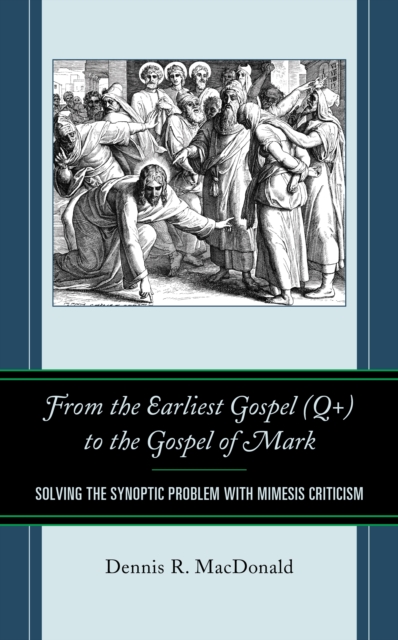 From the Earliest Gospel (Q+) to the Gospel of Mark : Solving the Synoptic Problem with Mimesis Criticism, Hardback Book