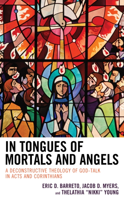 In Tongues of Mortals and Angels : A Deconstructive Theology of God-Talk in Acts and Corinthians, Hardback Book