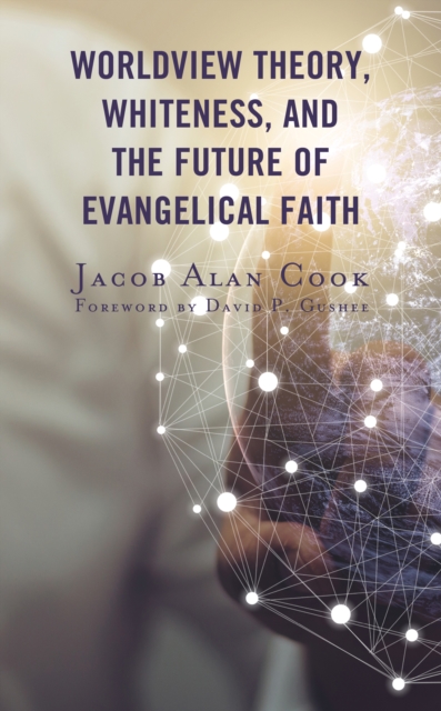 Worldview Theory, Whiteness, and the Future of Evangelical Faith, Paperback / softback Book