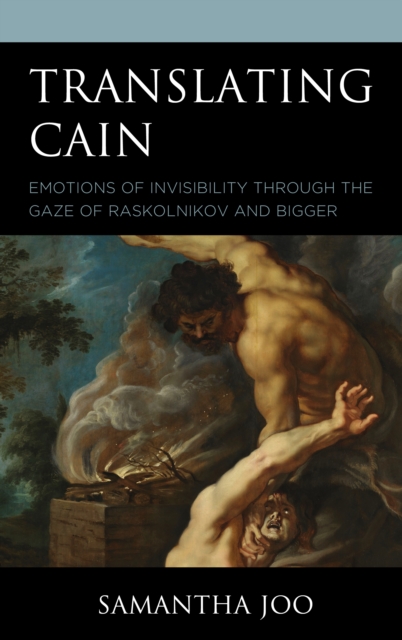 Translating Cain : Emotions of Invisibility through the Gaze of Raskolnikov and Bigger, Hardback Book