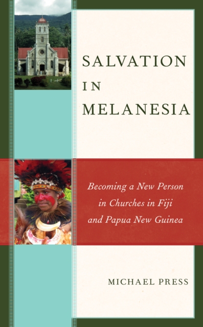 Salvation in Melanesia : Becoming a New Person in Churches in Fiji and Papua New Guinea, Hardback Book
