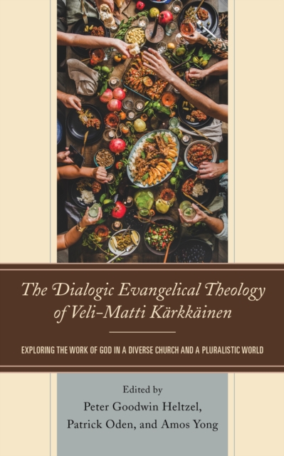 The Dialogic Evangelical Theology of Veli-Matti Karkkainen : Exploring the Work of God in a Diverse Church and a Pluralistic World, Hardback Book