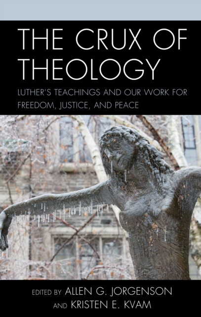 The Crux of Theology : Luther's Teachings and Our Work for Freedom, Justice, and Peace, Hardback Book