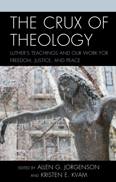 The Crux of Theology : Luther's Teachings and Our Work for Freedom, Justice, and Peace, Paperback / softback Book