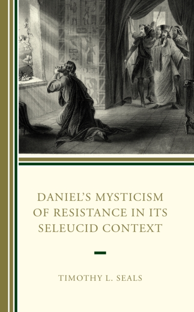 Daniel’s Mysticism of Resistance in Its Seleucid Context, Hardback Book