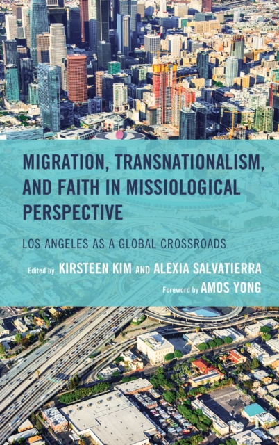 Migration, Transnationalism, and Faith in Missiological Perspective : Los Angeles as a Global Crossroads, Hardback Book