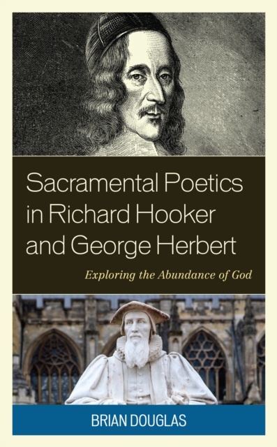 Sacramental Poetics in Richard Hooker and George Herbert : Exploring the Abundance of God, Hardback Book