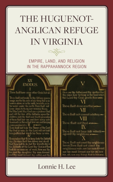 The Huguenot-Anglican Refuge in Virginia : Empire, Land, and Religion in the Rappahannock Region, Hardback Book