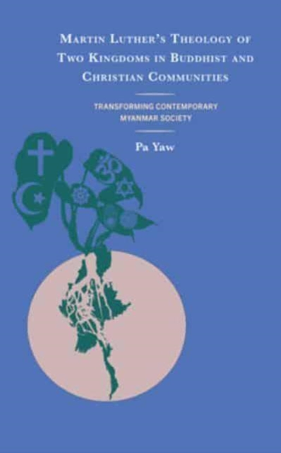 Martin Luther's Theology of Two Kingdoms in Buddhist and Christian Communities : Transforming Contemporary Myanmar Society, Hardback Book