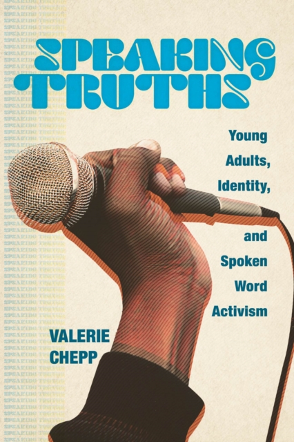 Speaking Truths : Young Adults, Identity, and Spoken Word Activism, Paperback / softback Book