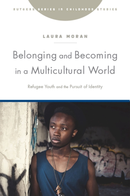 Belonging and Becoming in a Multicultural World : Refugee Youth and the Pursuit of Identity, Hardback Book