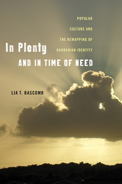 In Plenty and in Time of Need : Popular Culture and the Remapping of Barbadian Identity, Hardback Book